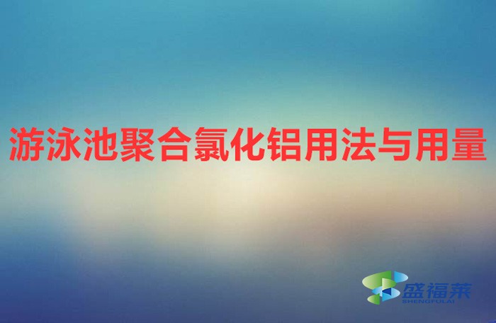 游泳池聚合氯化铝用法与用量